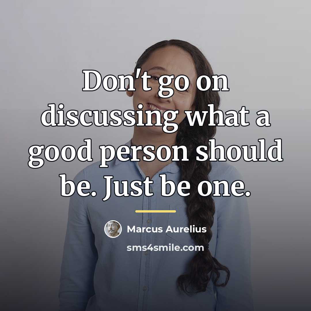 “Don't go on discussing what a good person should be.…” quote by Marcus Aurelius