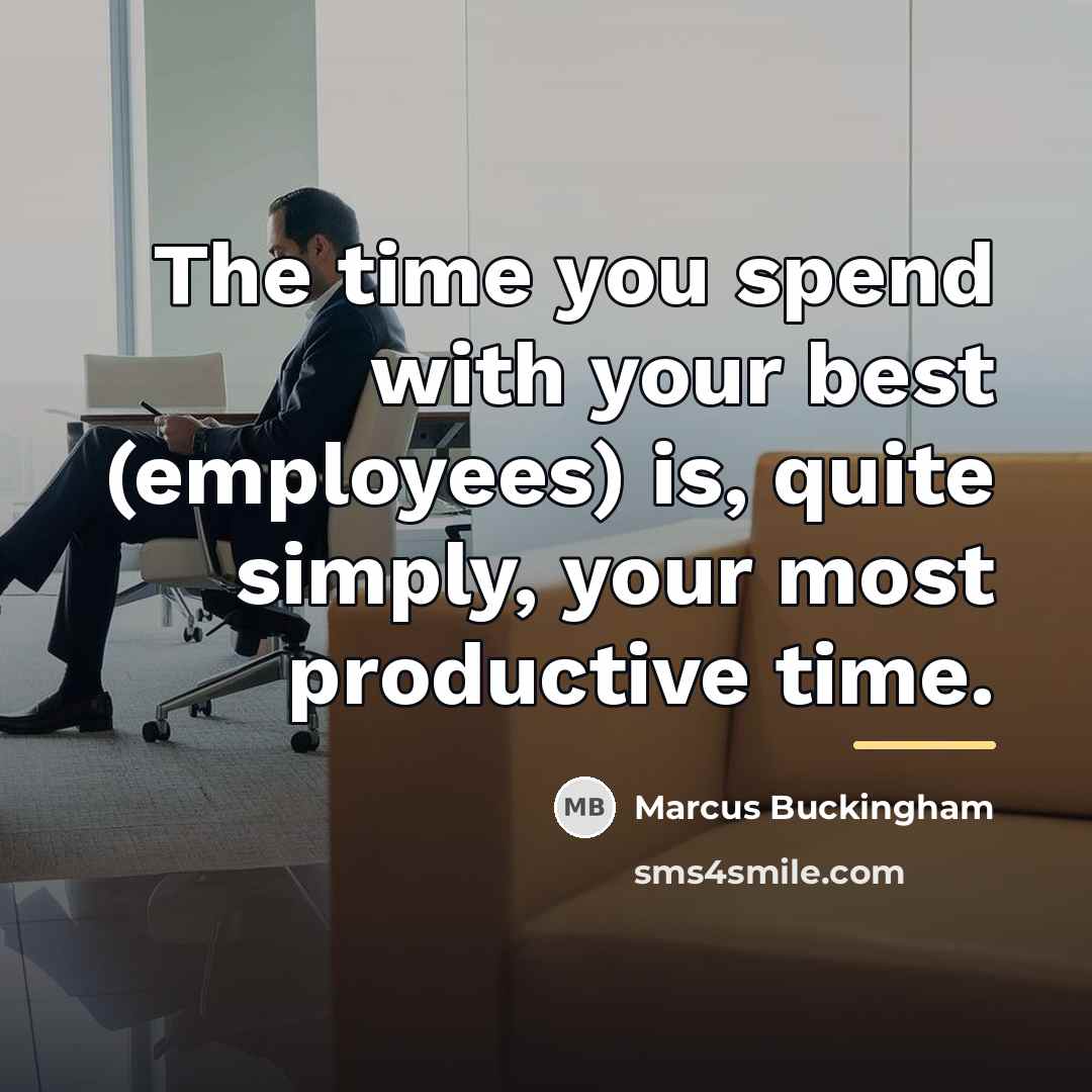“The time you spend with your best (employees) is, quite…” quote by Marcus Buckingham