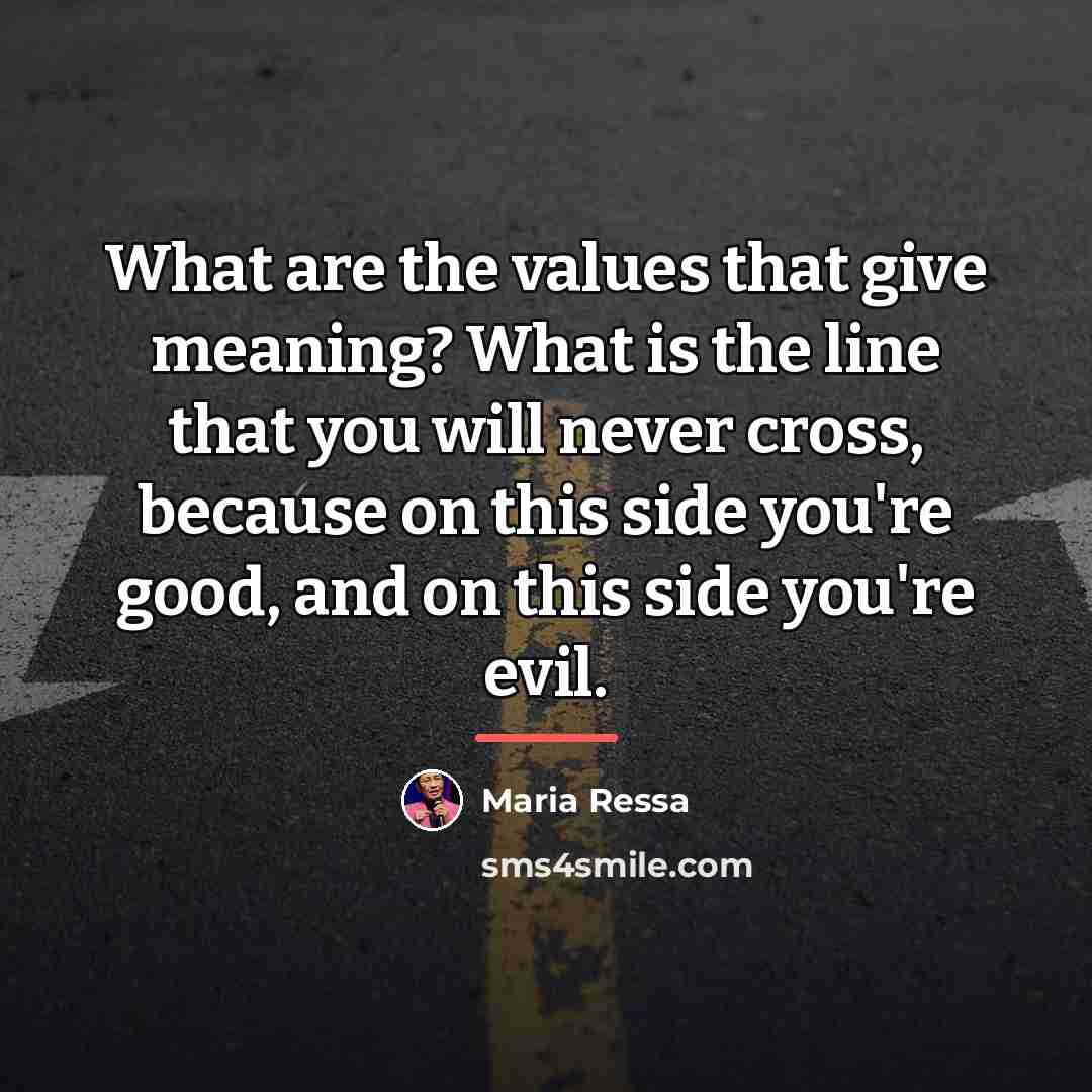 “What are the values that give meaning? What is the…” quote by Maria Ressa