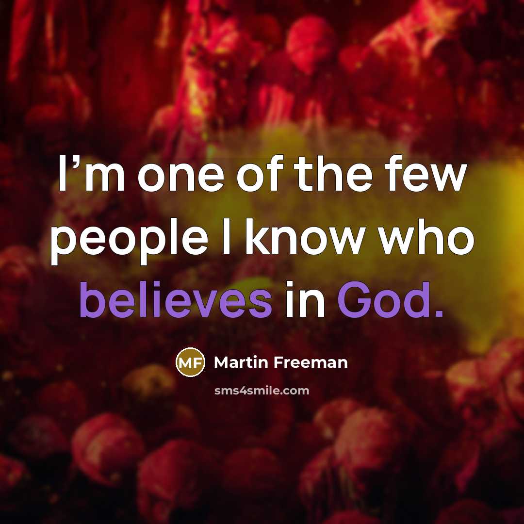 “I'm one of the few people I know who believes in God.” quote by Martin Freeman