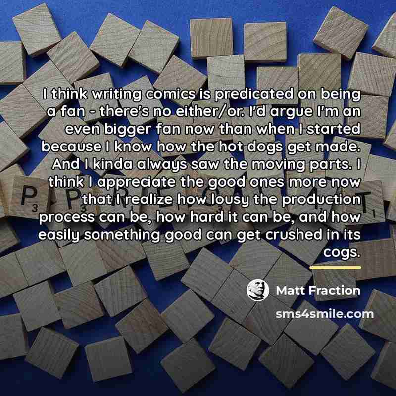 “I think writing comics is predicated on being a fan…” quote by Matt Fraction