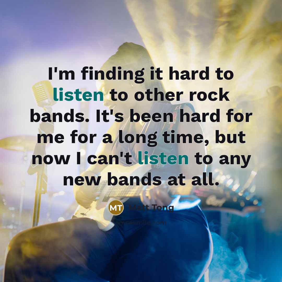 “I'm finding it hard to listen to other rock bands.…” quote by Matt Tong