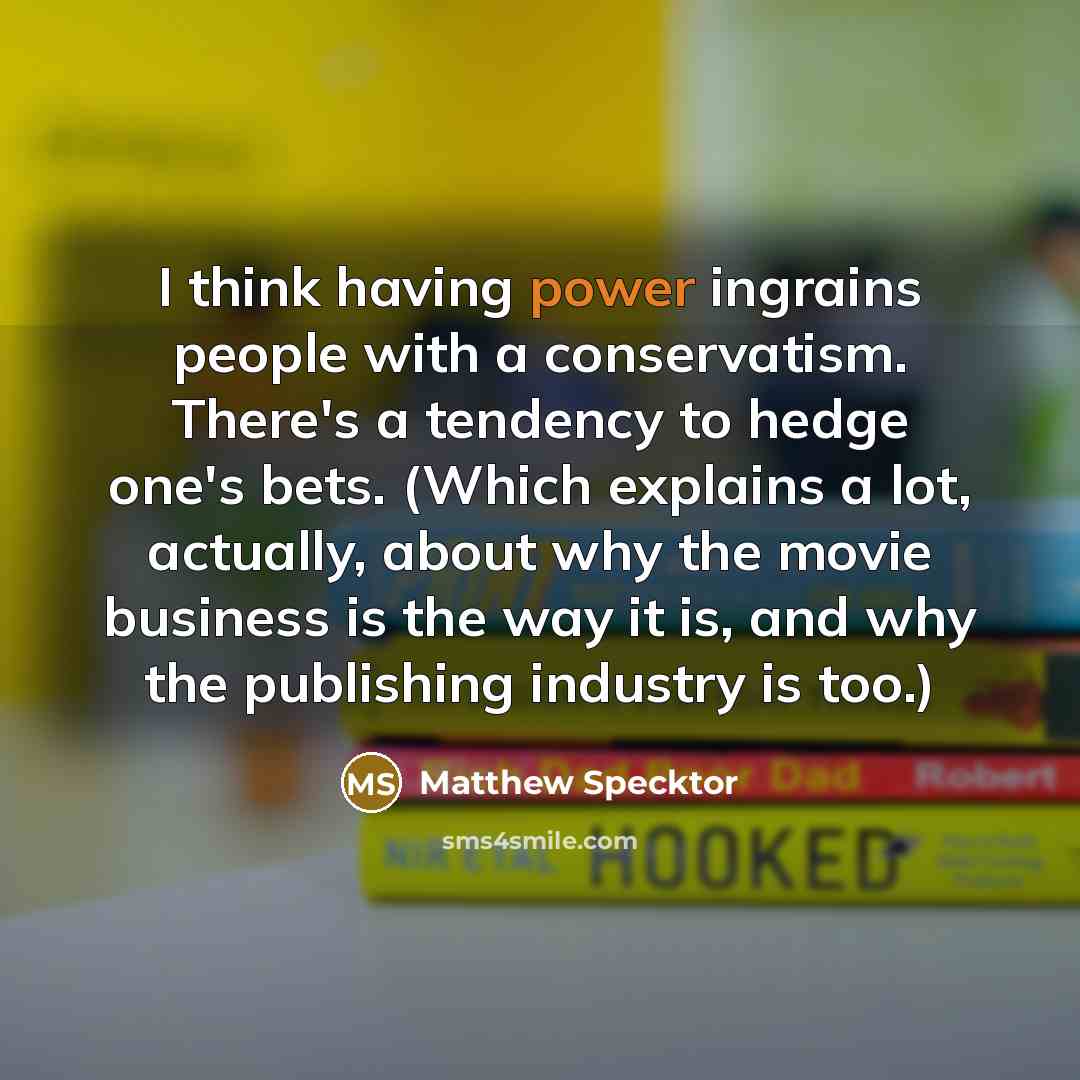 “I think having power ingrains people with a conservatism. There's…” quote by Matthew Specktor