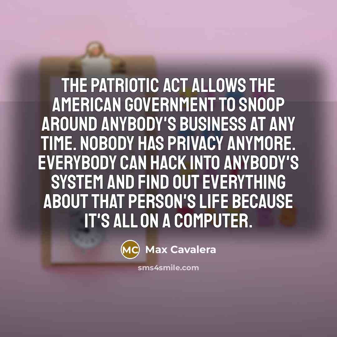 “The Patriotic Act allows the American government to snoop around…” quote by Max Cavalera