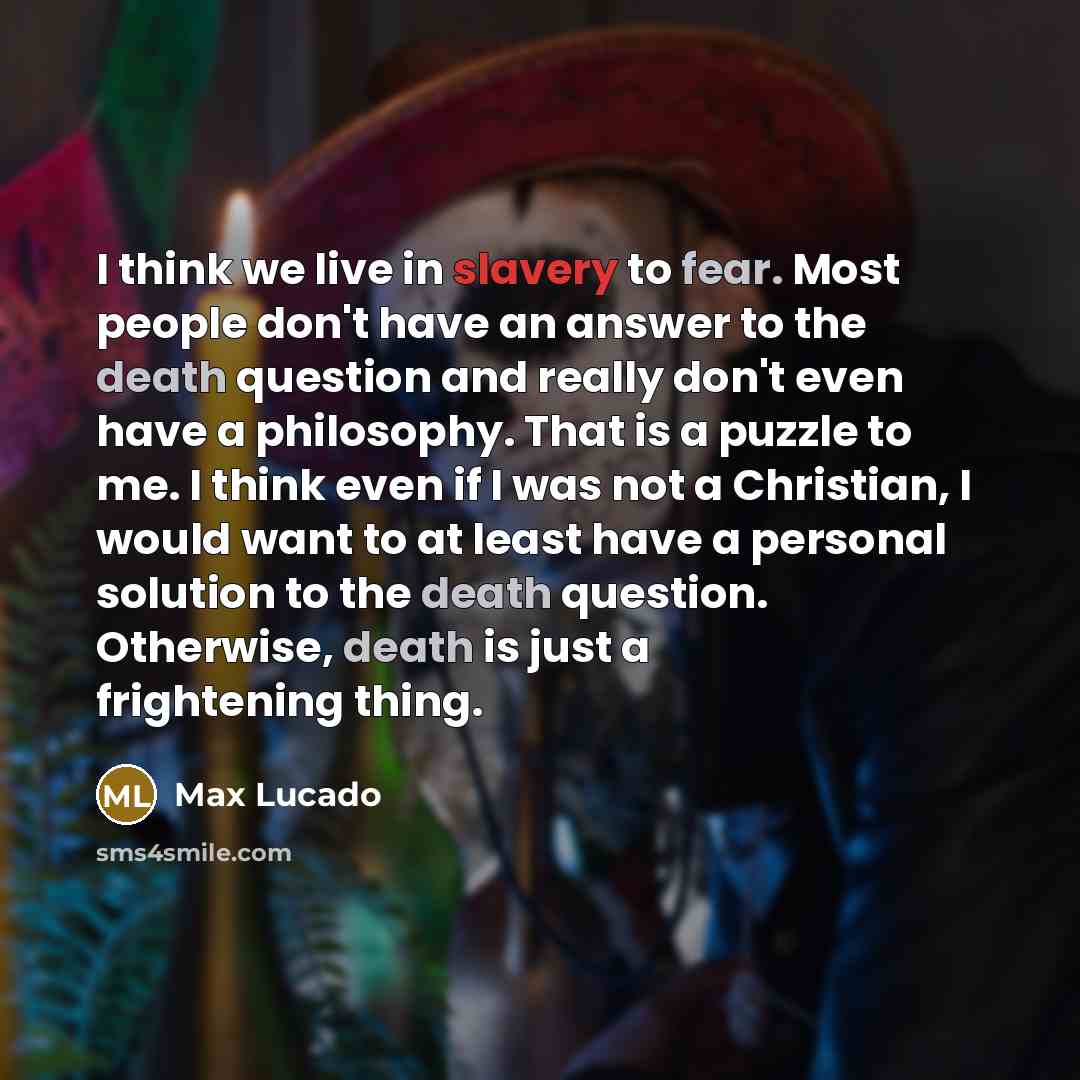 “I think we live in slavery to fear. Most people…” quote by Max Lucado
