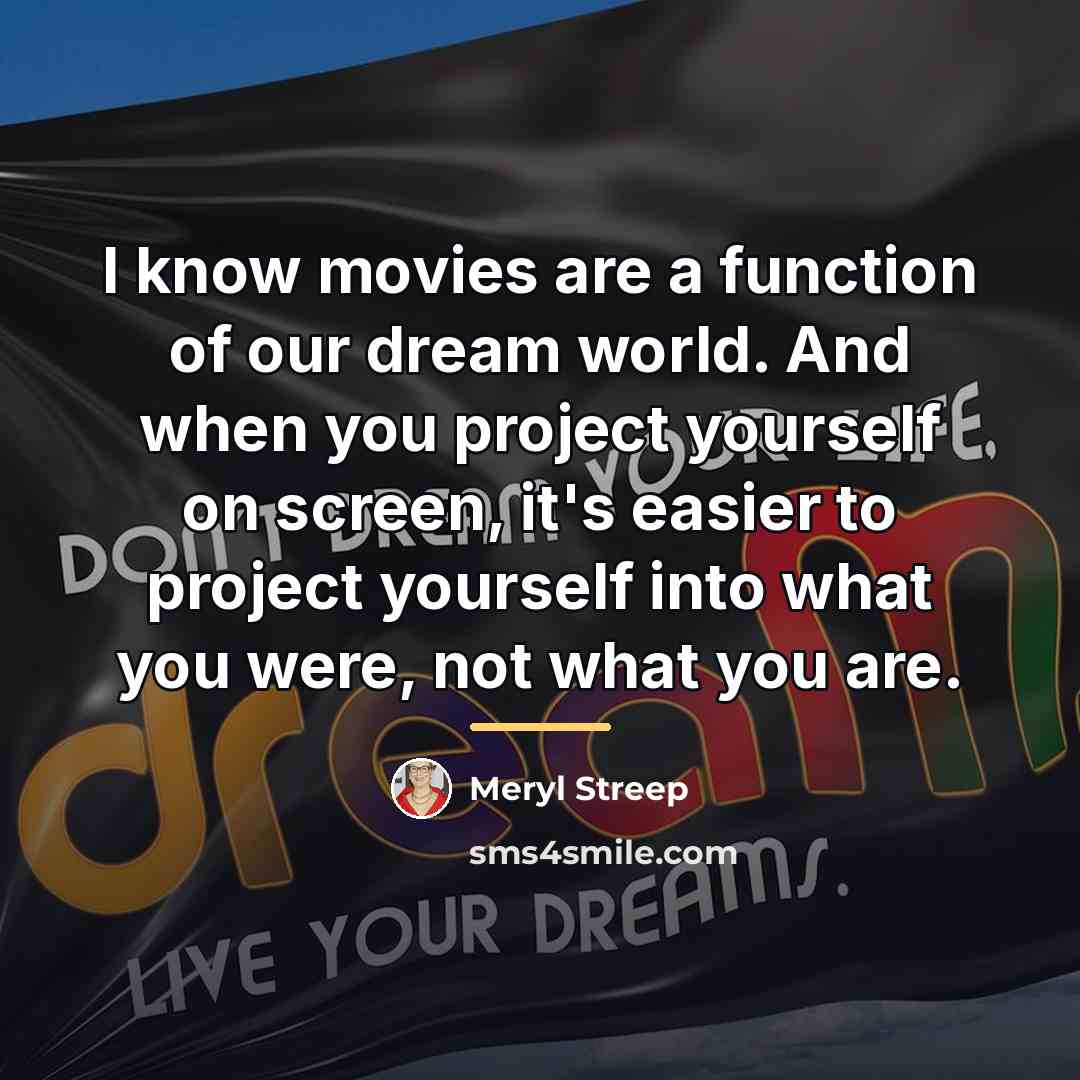 “I know movies are a function of our dream world.…” quote by Meryl Streep