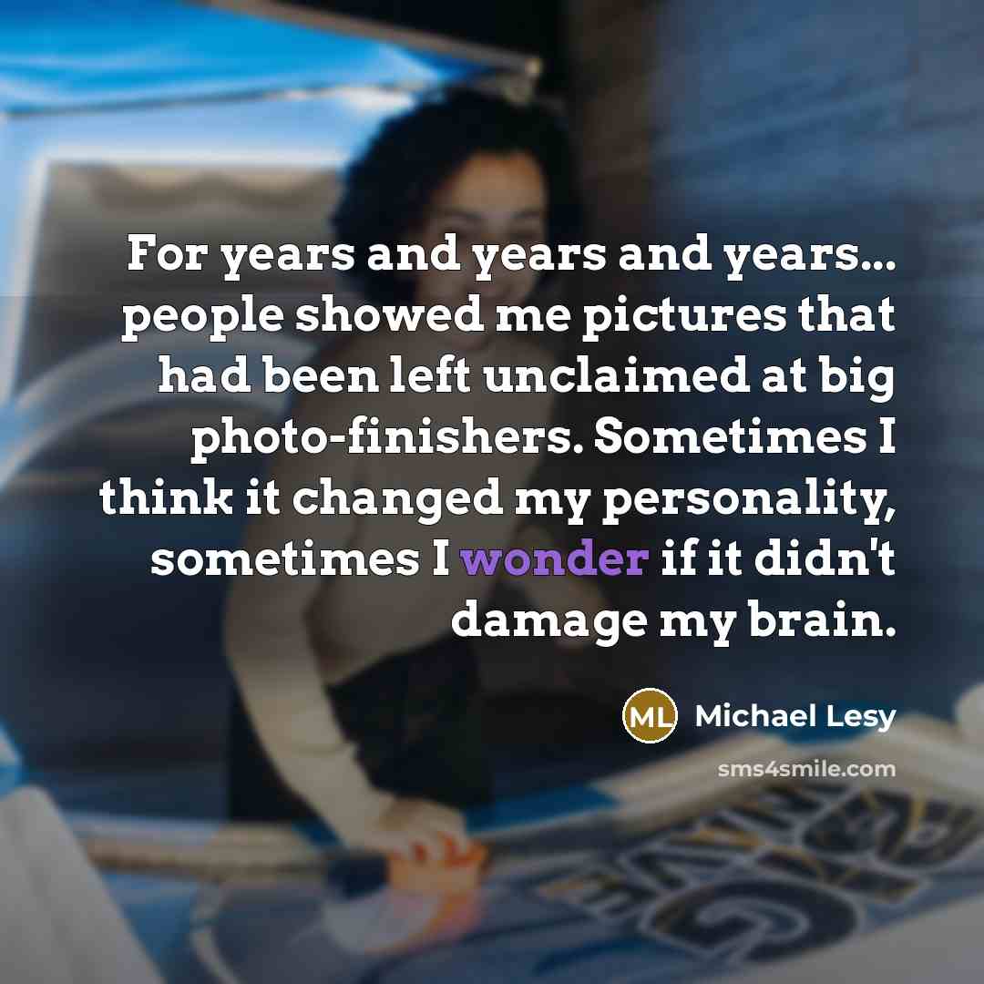 “For years and years and years... people showed me pictures…” quote by Michael Lesy