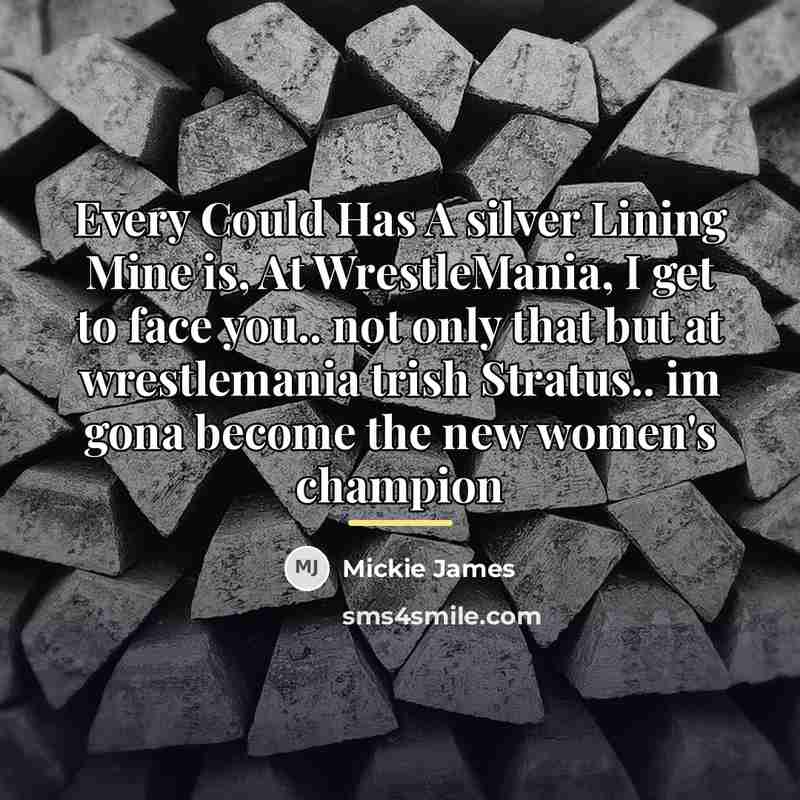 “Every Could Has A silver Lining Mine is, At WrestleMania,…” quote by Mickie James