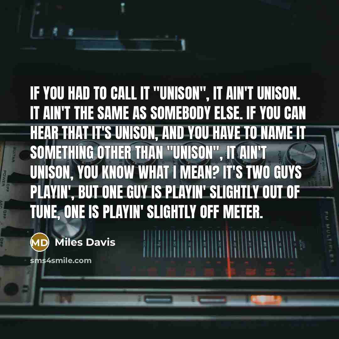 “If you had to call it "unison", it ain't unison.…” quote by Miles Davis