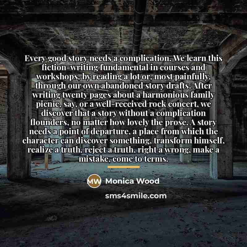 “Every good story needs a complication. We learn this fiction-writing…” quote by Monica Wood