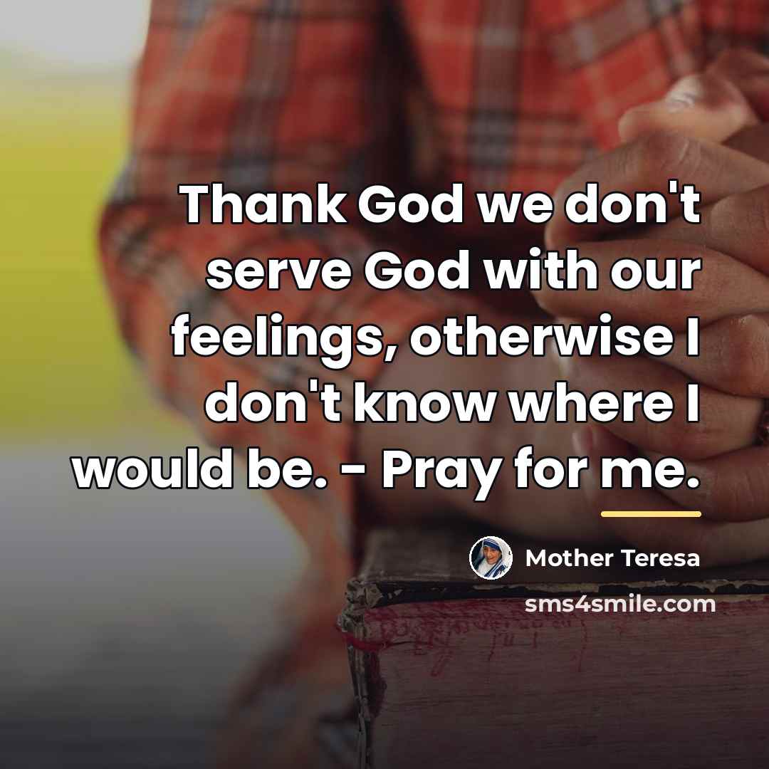 “Thank God we don't serve God with our feelings, otherwise…” quote by Mother Teresa