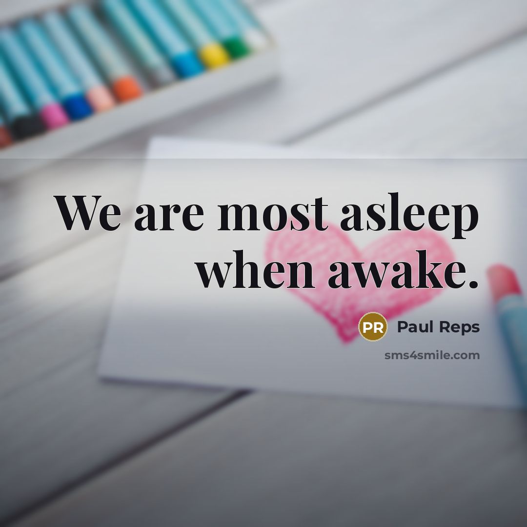 “We are most asleep when awake.” quote by Paul Reps