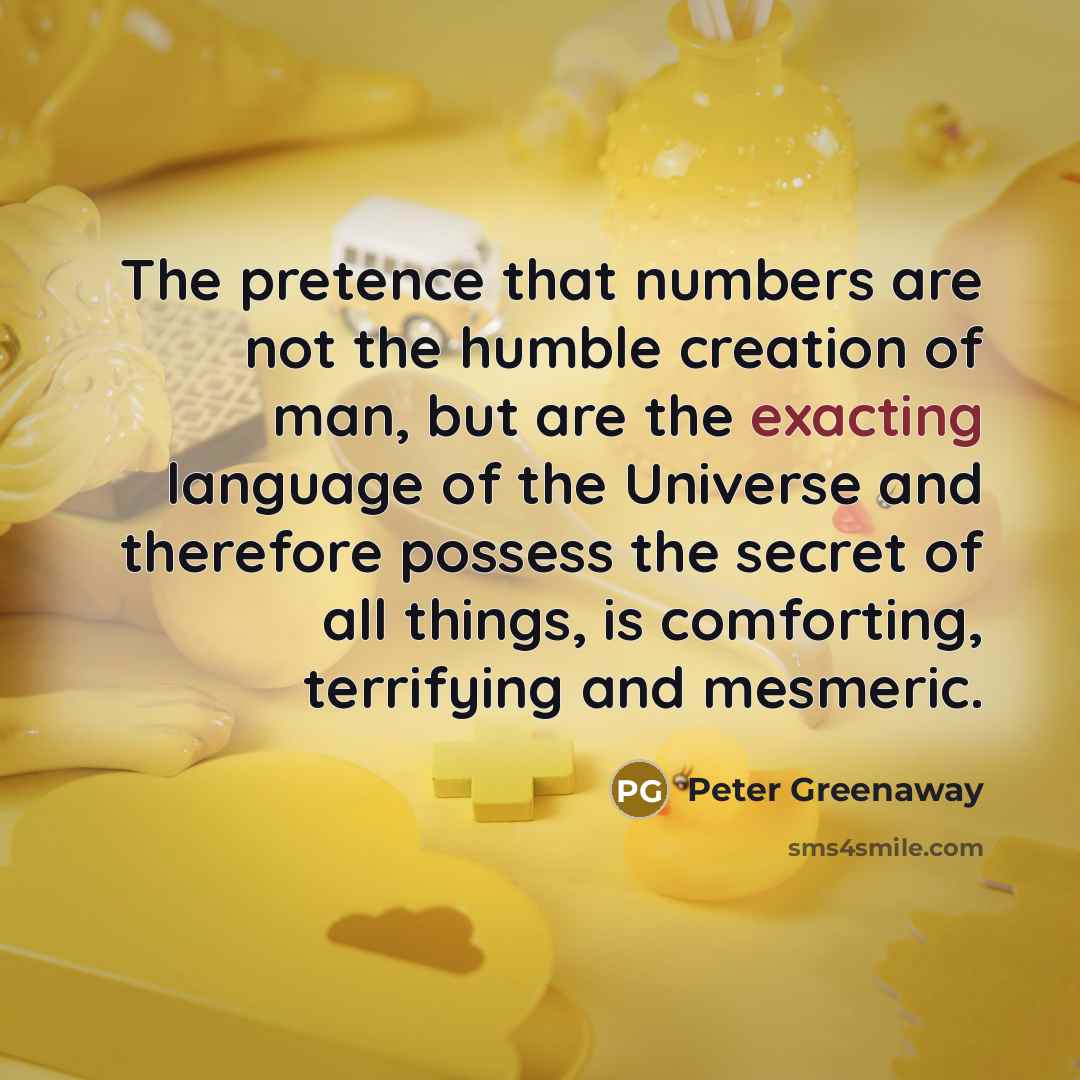 “The pretence that numbers are not the humble creation of…” quote by Peter Greenaway