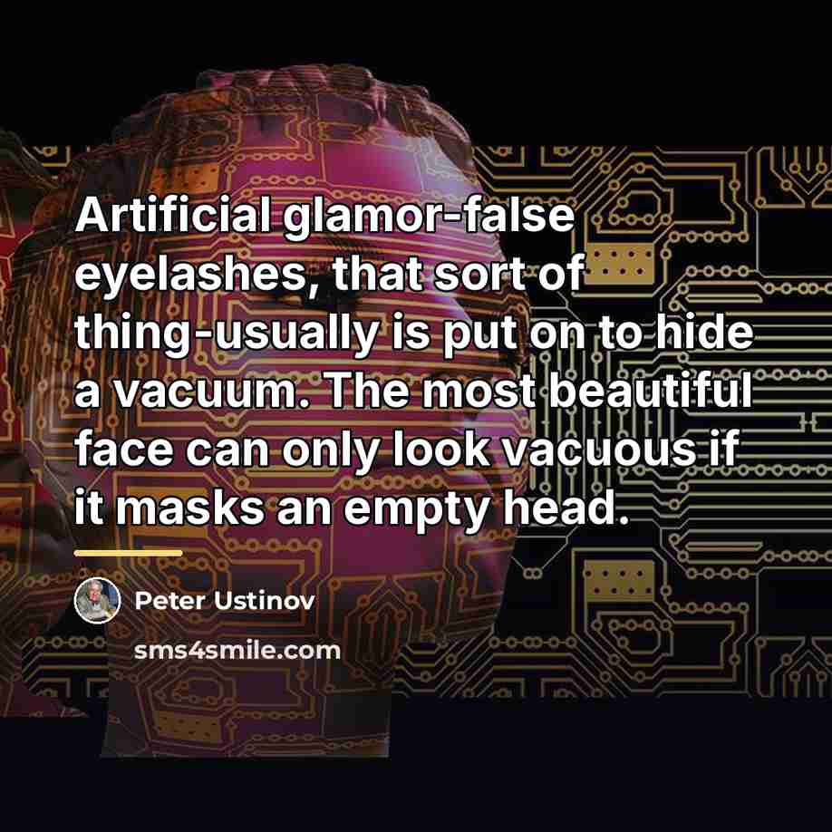 “Artificial glamor-false eyelashes, that sort of thing-usually is put on…” quote by Peter Ustinov