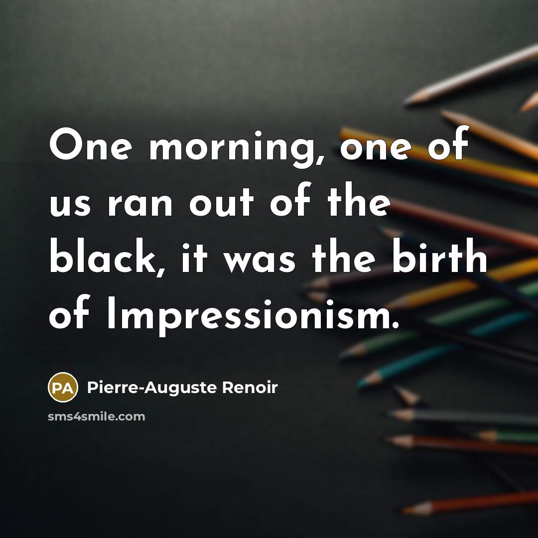 “One morning, one of us ran out of the black,…” quote by Pierre-Auguste Renoir