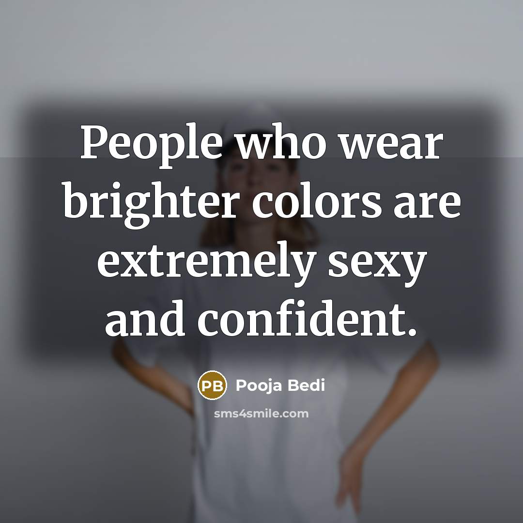 “People who wear brighter colors are extremely sexy and confident.…” quote by Pooja Bedi