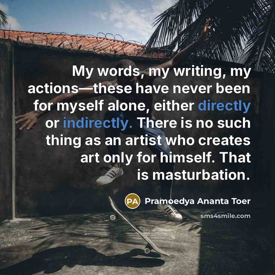 “My words, my writing, my actions—these have never been for…” quote by Pramoedya Ananta Toer