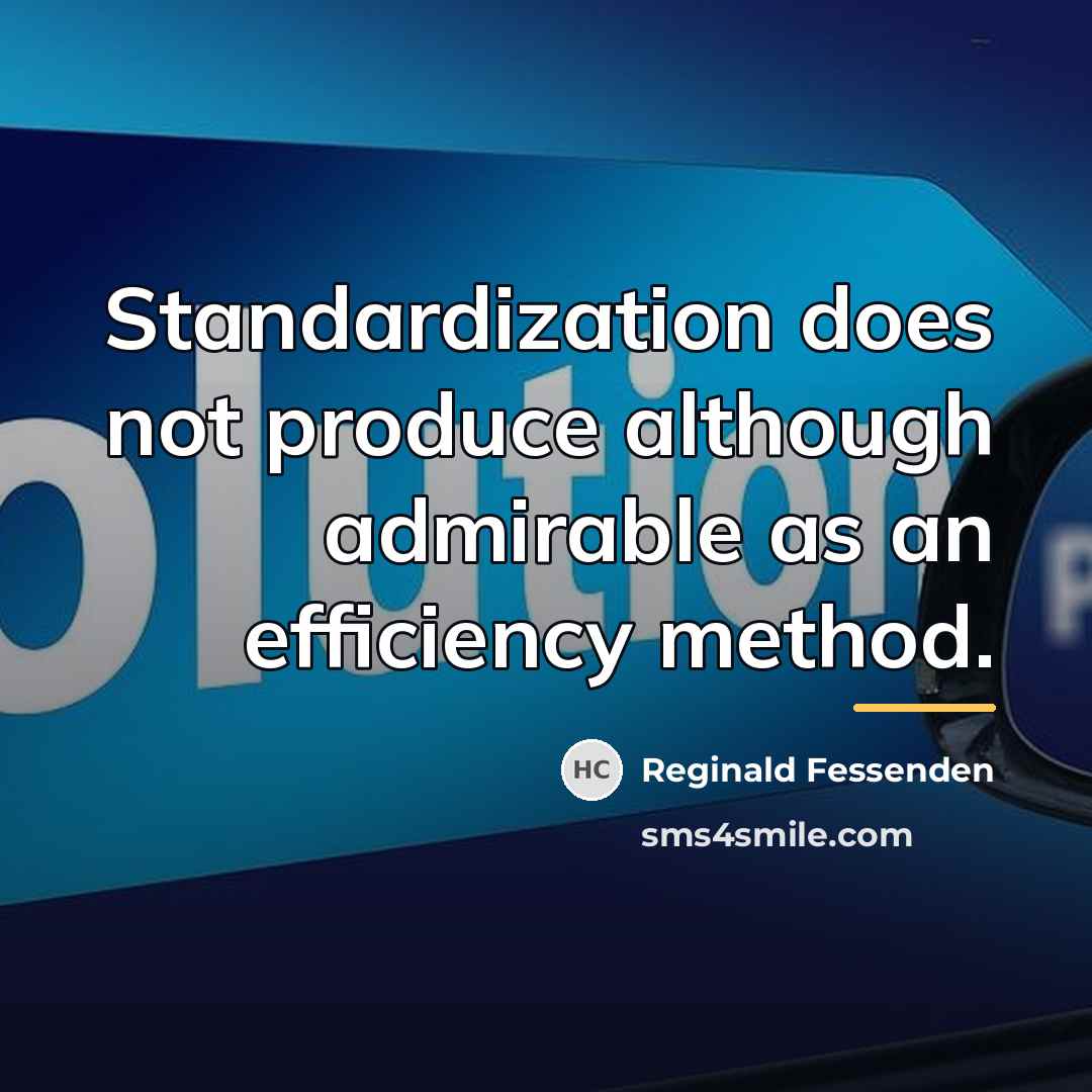 “Standardization does not produce although admirable as an efficiency method.…” quote by Reginald Fessenden