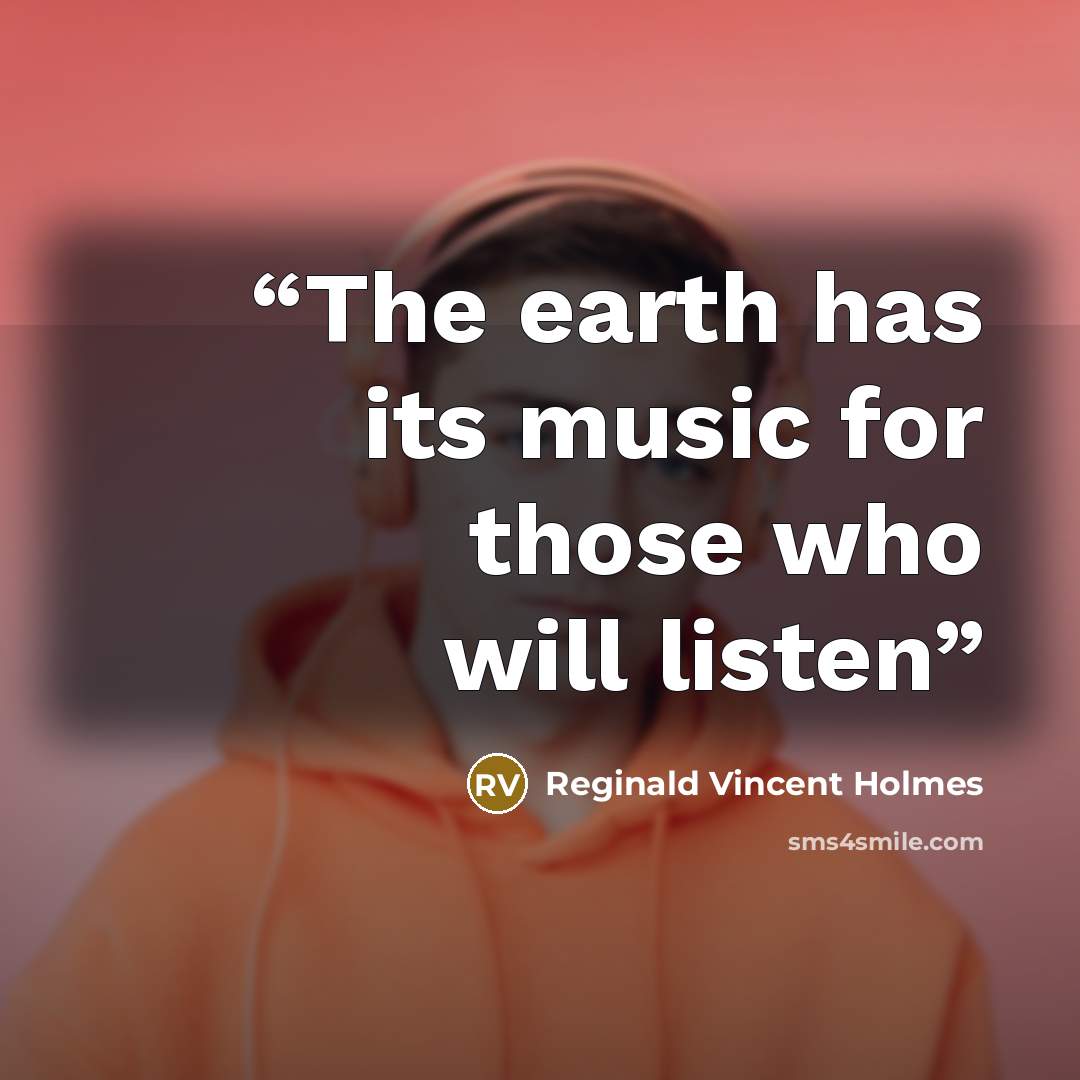 “The earth has its music for those who will listen” quote by Reginald Vincent Holmes