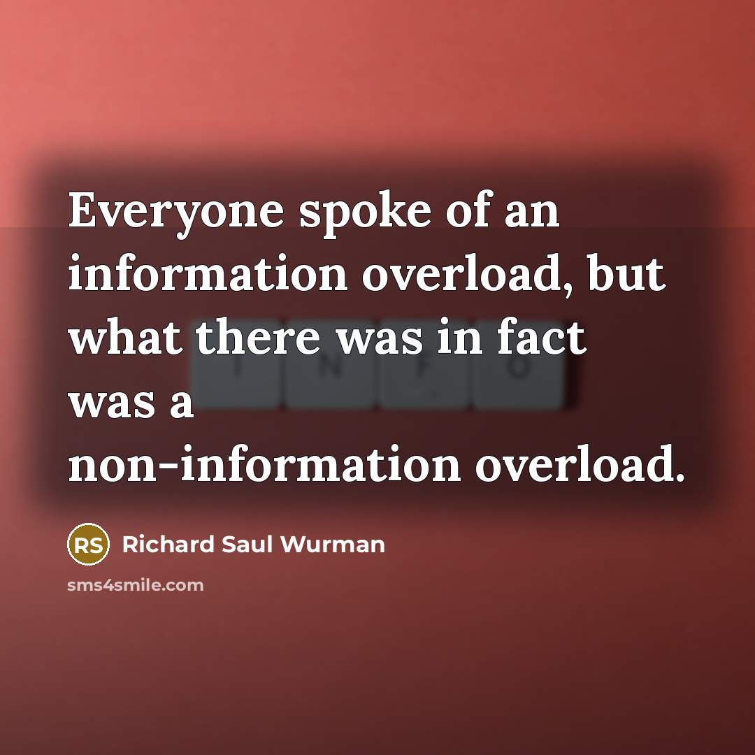 “Everyone spoke of an information overload, but what there was…” quote by Richard Saul Wurman