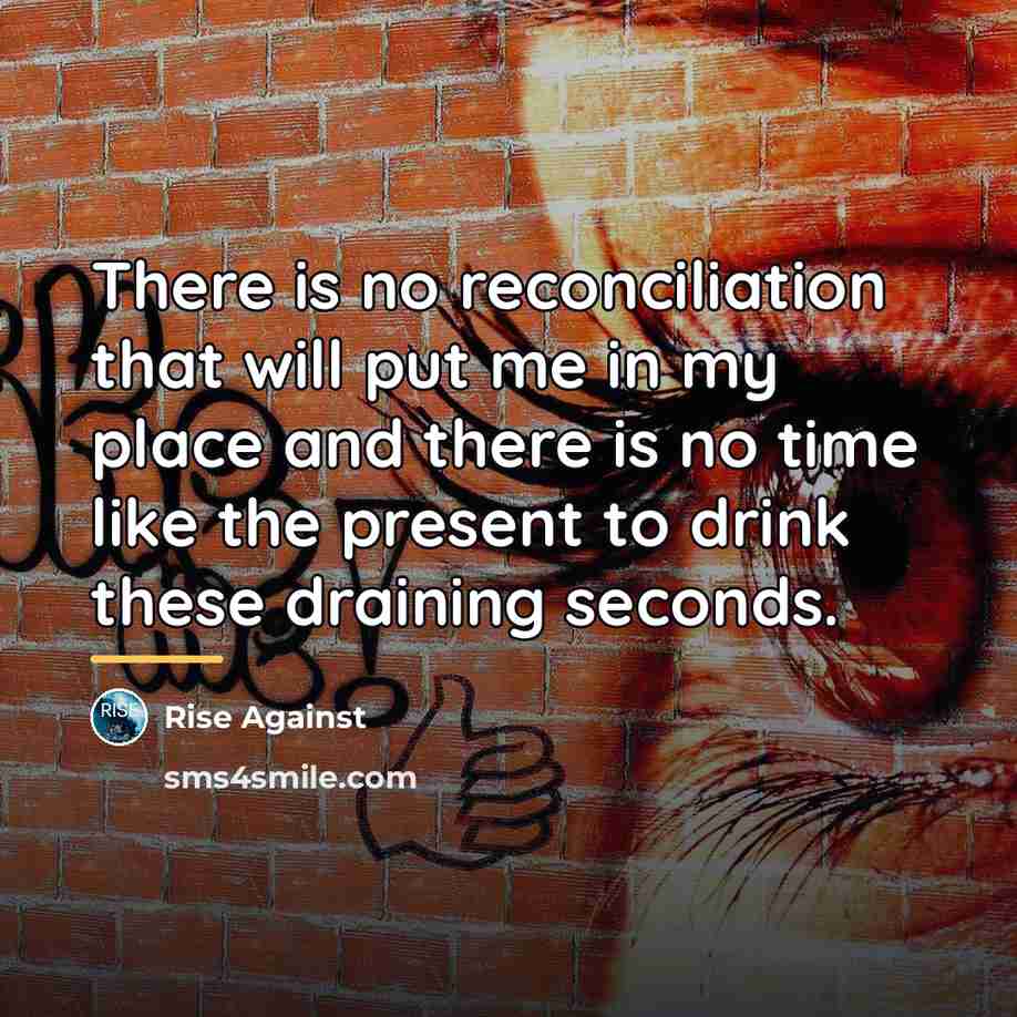 “There is no reconciliation that will put me in my…” quote by Rise Against