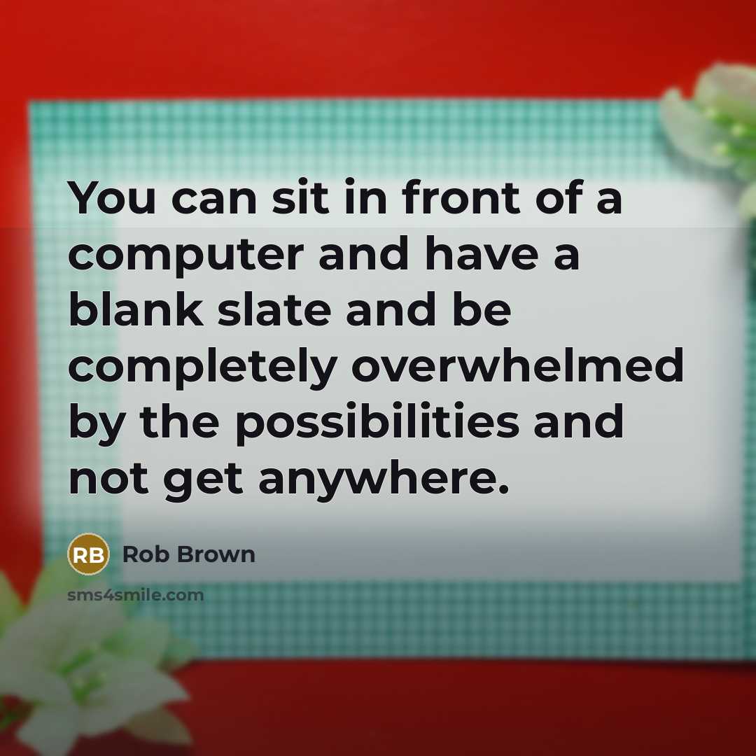 “You can sit in front of a computer and have…” quote by Rob Brown