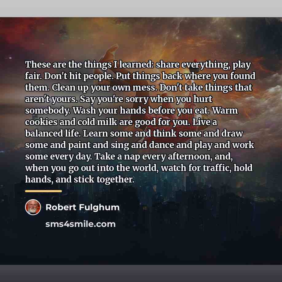 “These are the things I learned: share everything, play fair.…” quote by Robert Fulghum
