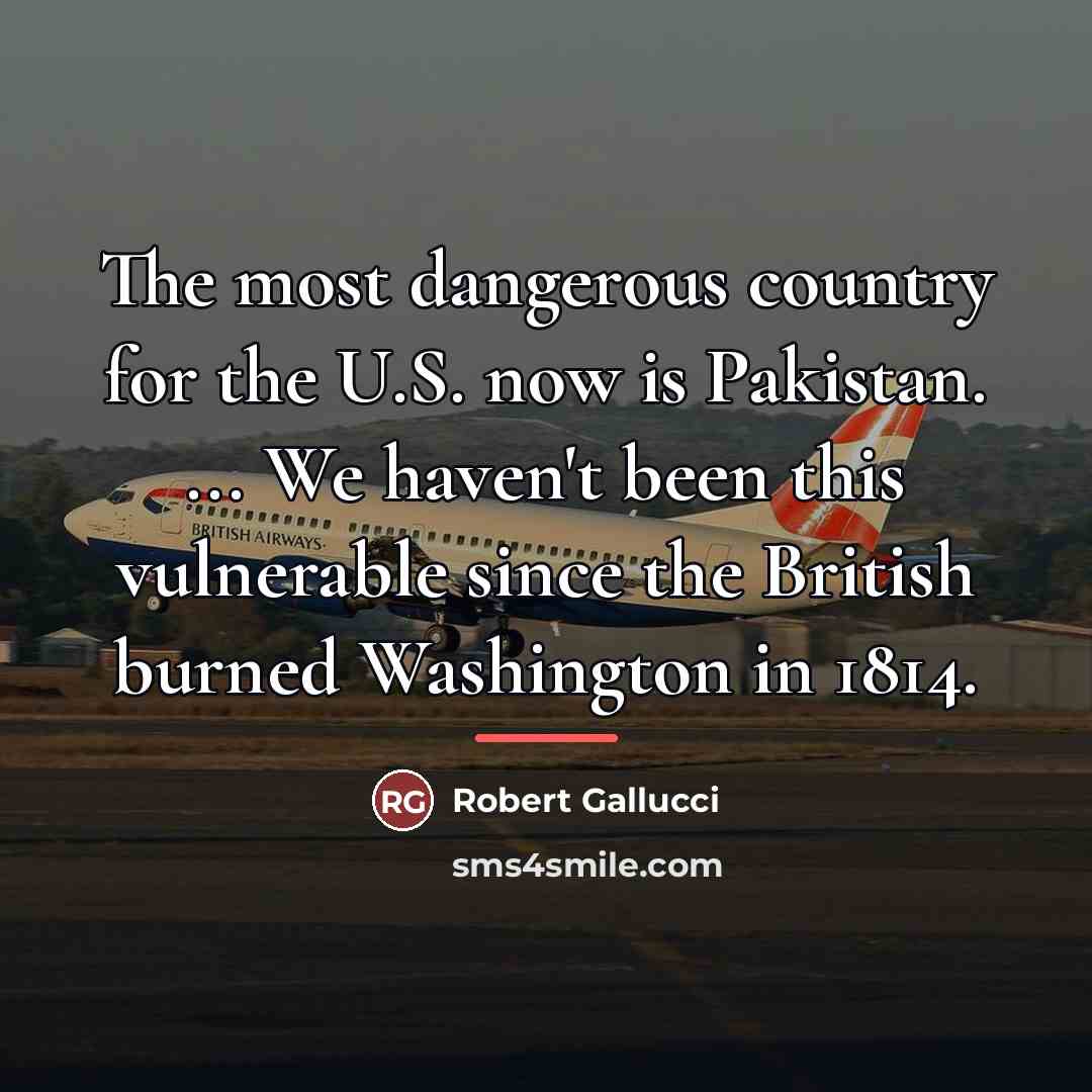 “The most dangerous country for the U.S. now is Pakistan.…” quote by Robert Gallucci