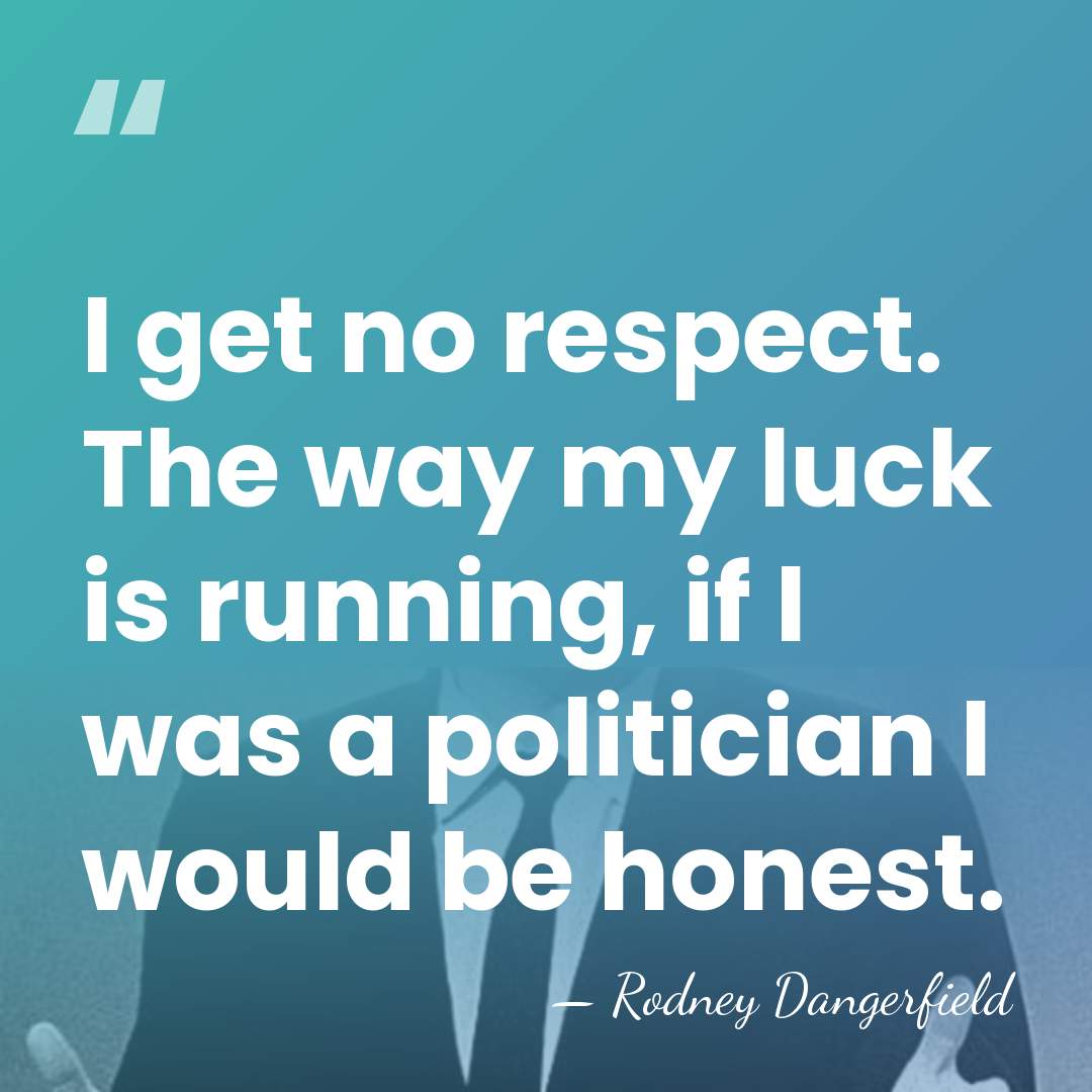I get no respect. The way my luck is running, if I&hellip; - Rodney Dangerfield