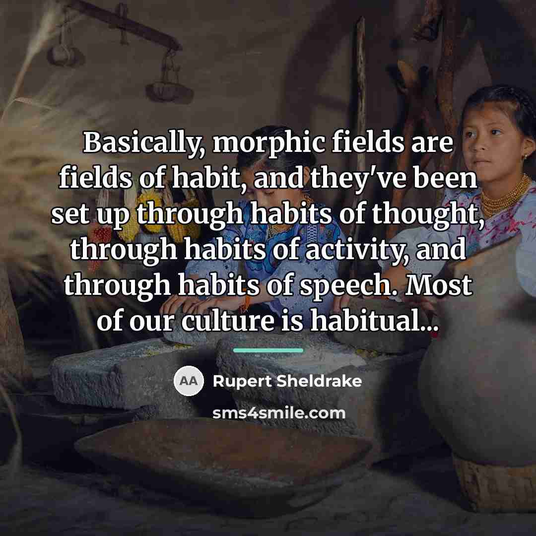 “Basically, morphic fields are fields of habit, and they've been…” quote by Rupert Sheldrake