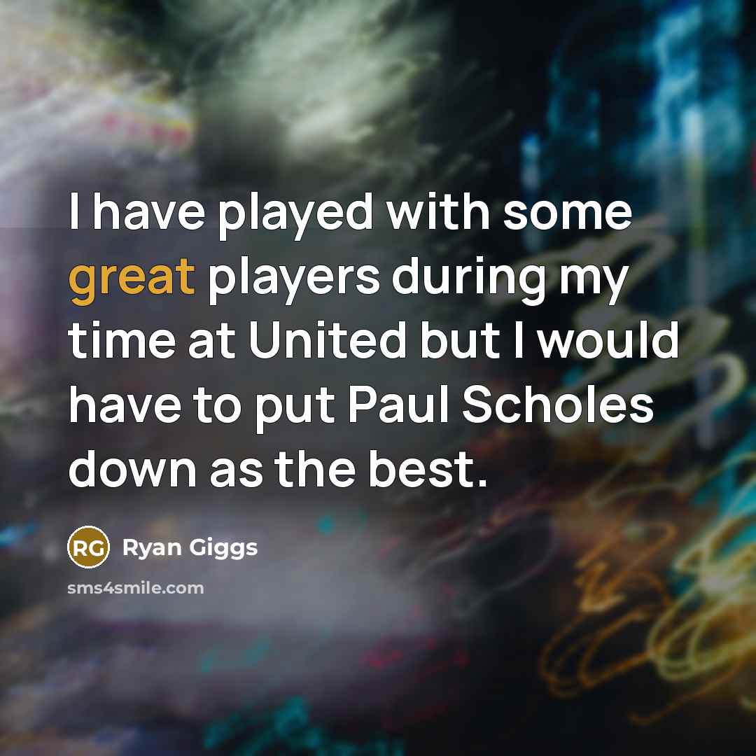 “I have played with some great players during my time…” quote by Ryan Giggs