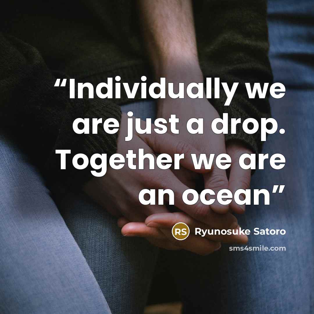 “Individually we are just a drop. Together we are an ocean” quote by Ryunosuke Satoro