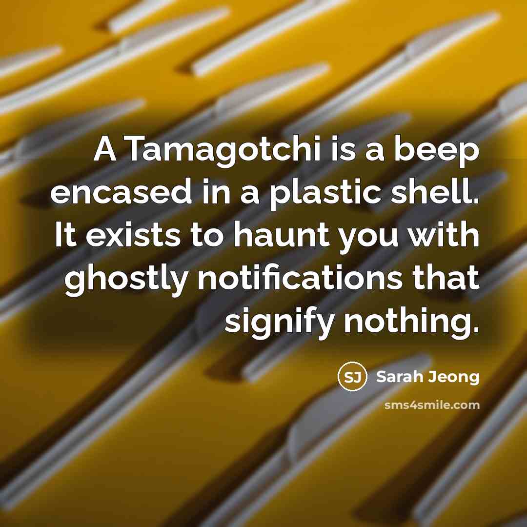 “A Tamagotchi is a beep encased in a plastic shell.…” quote by Sarah Jeong