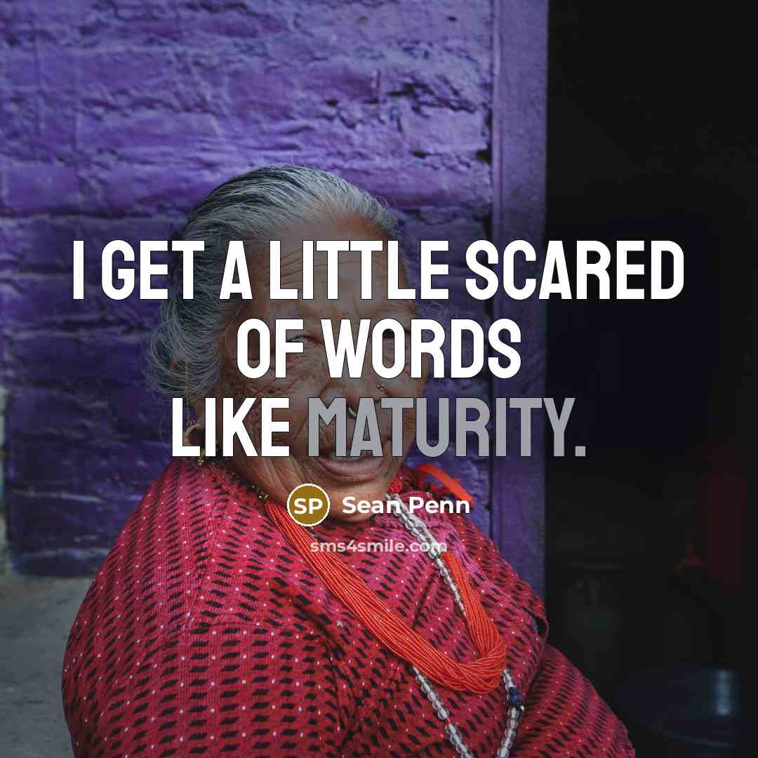 “I get a little scared of words like maturity.…” quote by Sean Penn