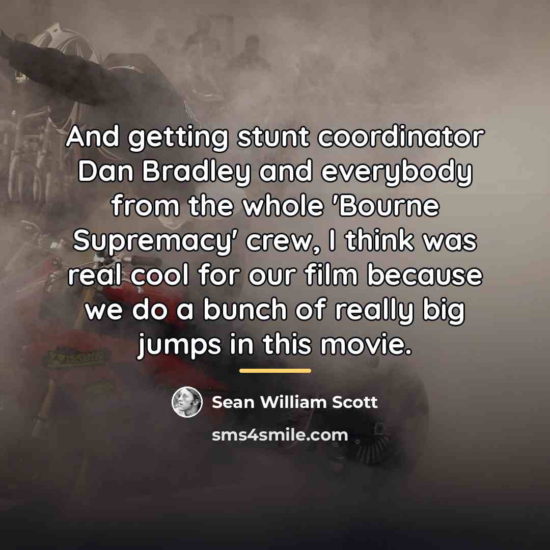 “And getting stunt coordinator Dan Bradley and everybody from the…” quote by Sean William Scott