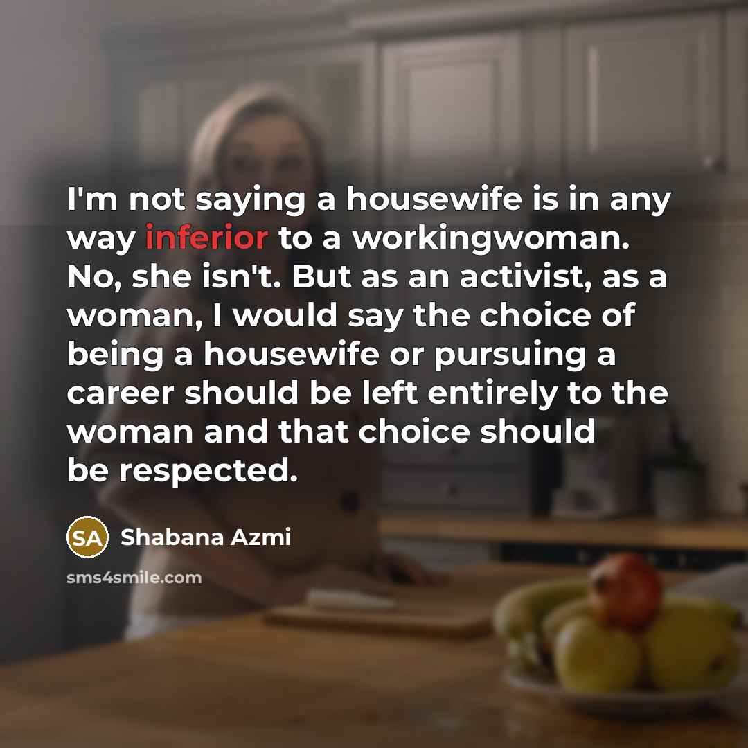 “I'm not saying a housewife is in any way inferior…” quote by Shabana Azmi
