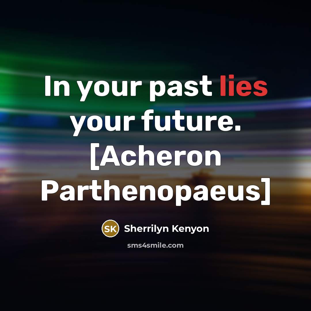 “In your past lies your future. [Acheron Parthenopaeus]…” quote by Sherrilyn Kenyon