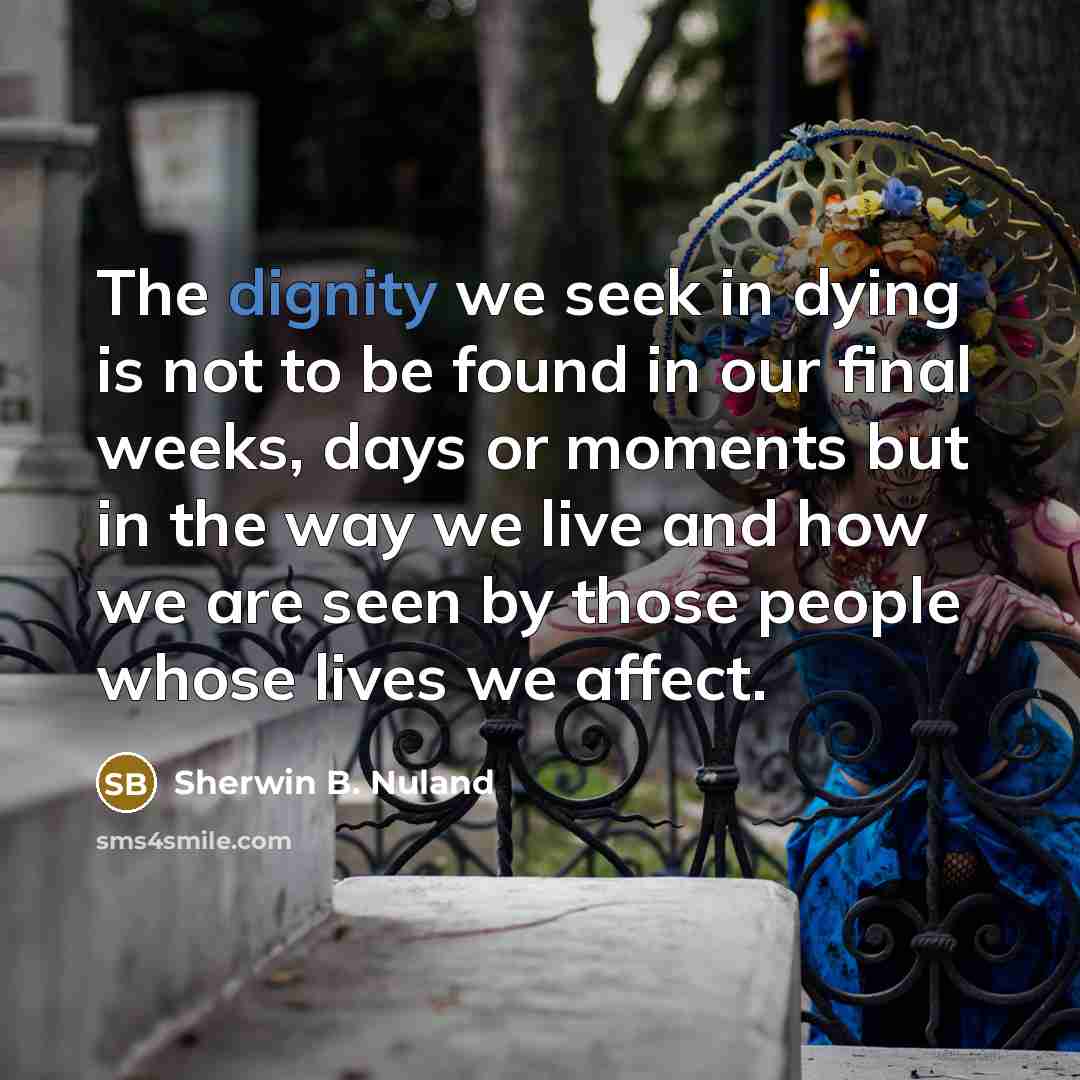 “The dignity we seek in dying is not to be…” quote by Sherwin B. Nuland
