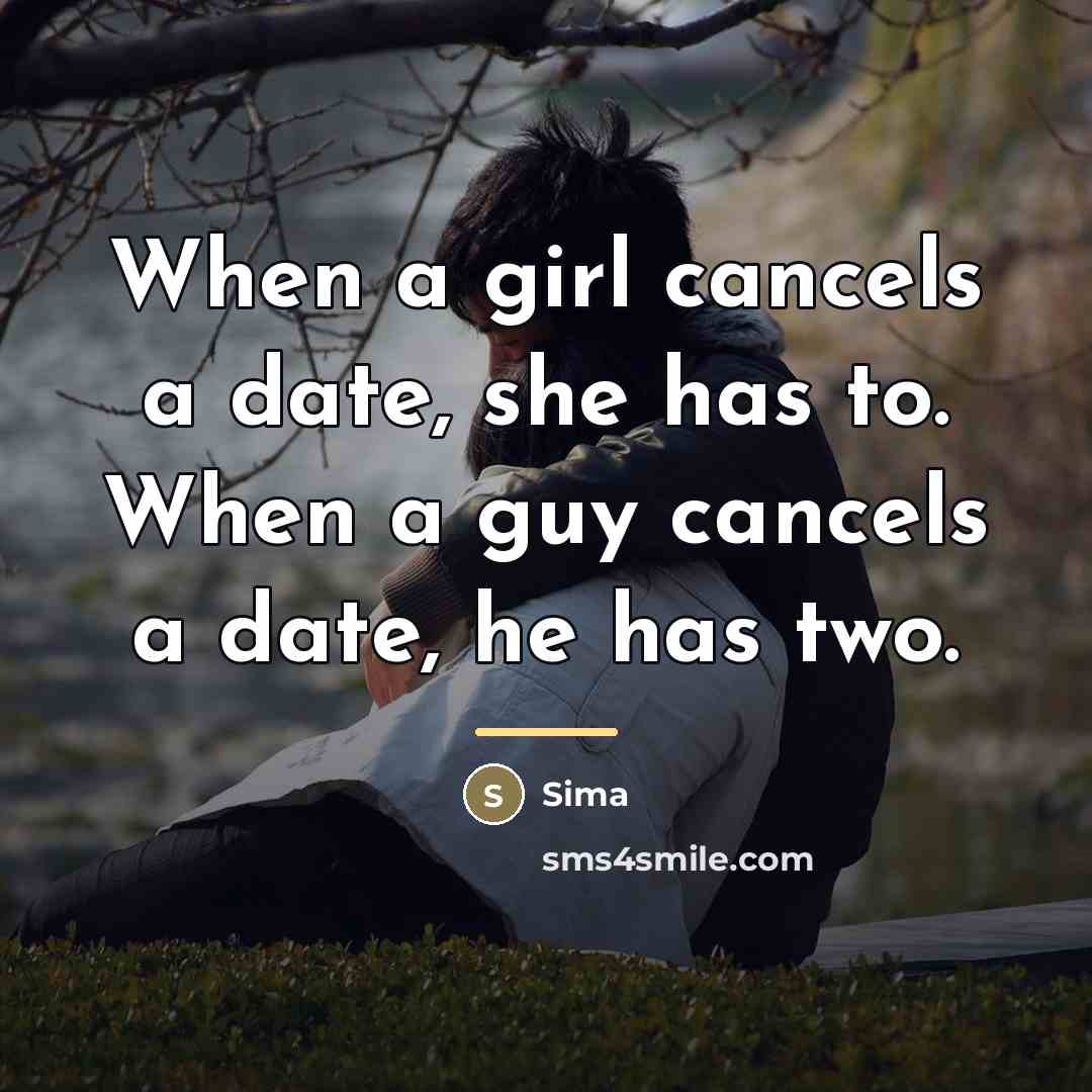“When a girl cancels a date, she has to. When…” quote by Sima