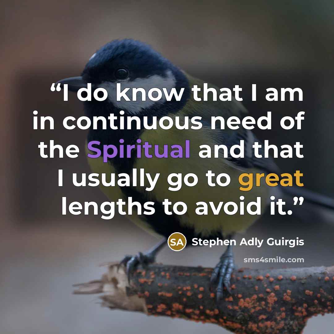 “I do know that I am in continuous need of the Spiritual and that I usually go to great lengths to avoid it.” quote by Stephen Adly Guirgis