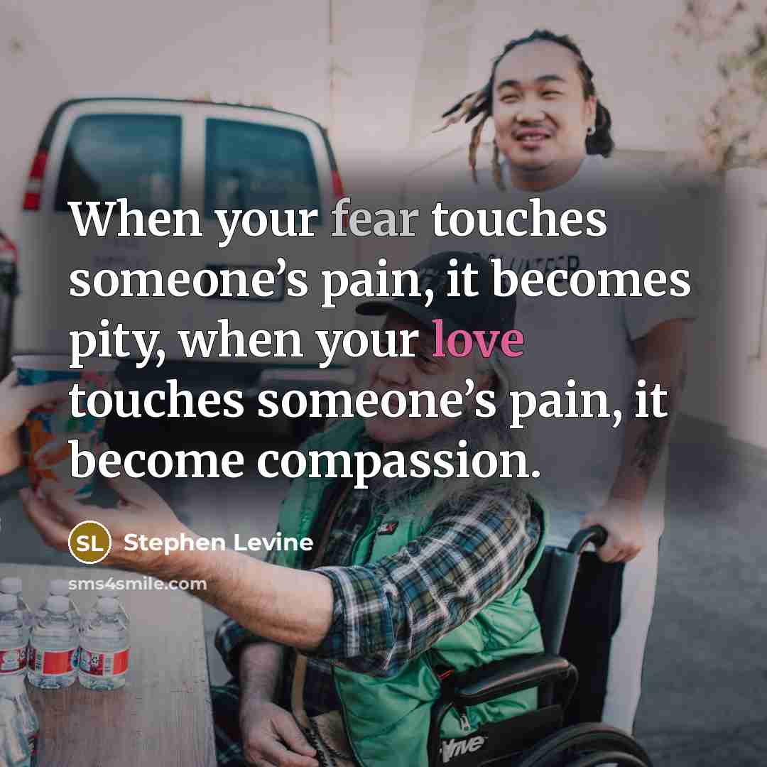 “When your fear touches someone’s pain, it becomes pity, when…” quote by Stephen Levine
