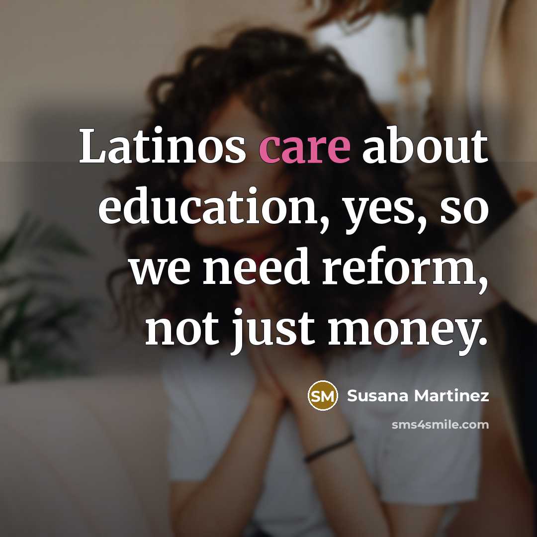 “Latinos care about education, yes, so we need reform, not…” quote by Susana Martinez