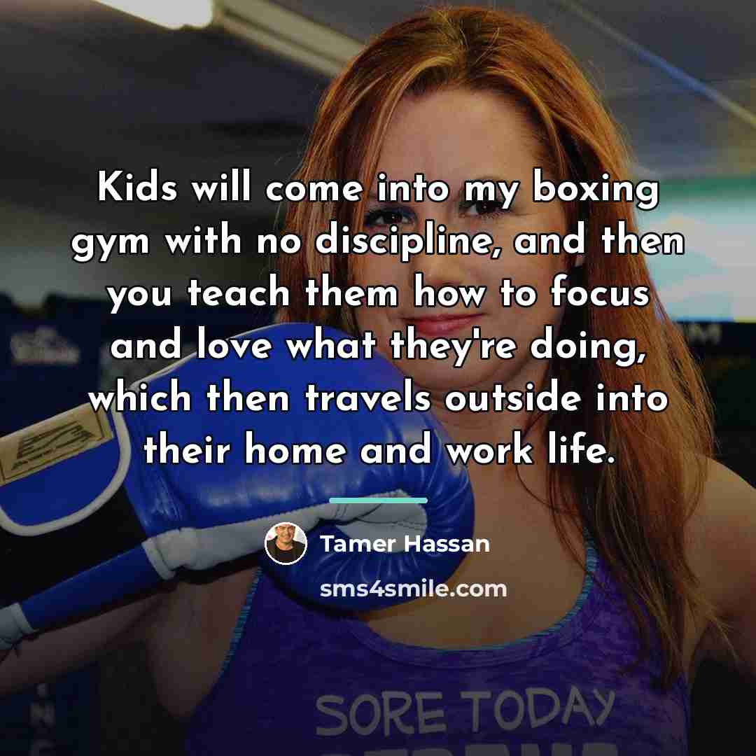 “Kids will come into my boxing gym with no discipline,…” quote by Tamer Hassan