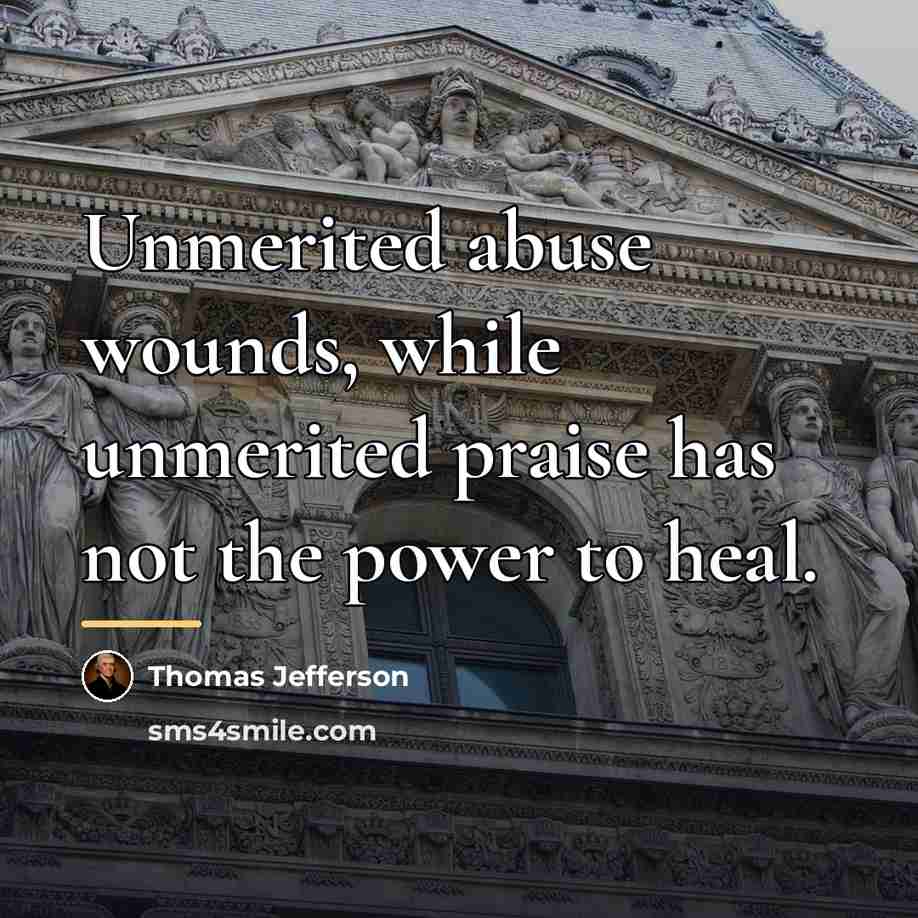 “Unmerited abuse wounds, while unmerited praise has not the power…” quote by Thomas Jefferson