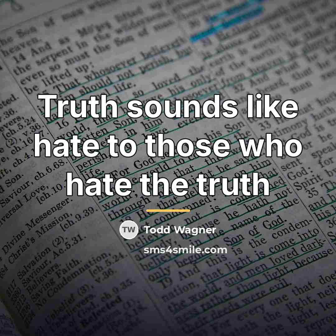 “Truth sounds like hate to those who hate the truth…” quote by Todd Wagner