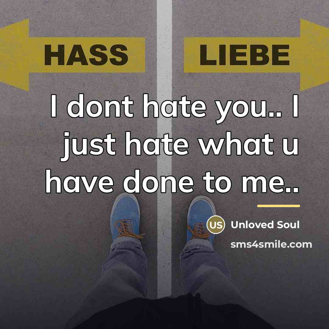 “I dont hate you.. I just hate what u have…” quote by Unloved Soul
