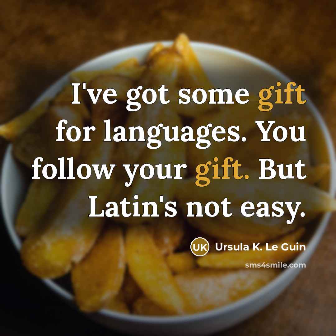 “I've got some gift for languages. You follow your gift.…” quote by Ursula K. Le Guin