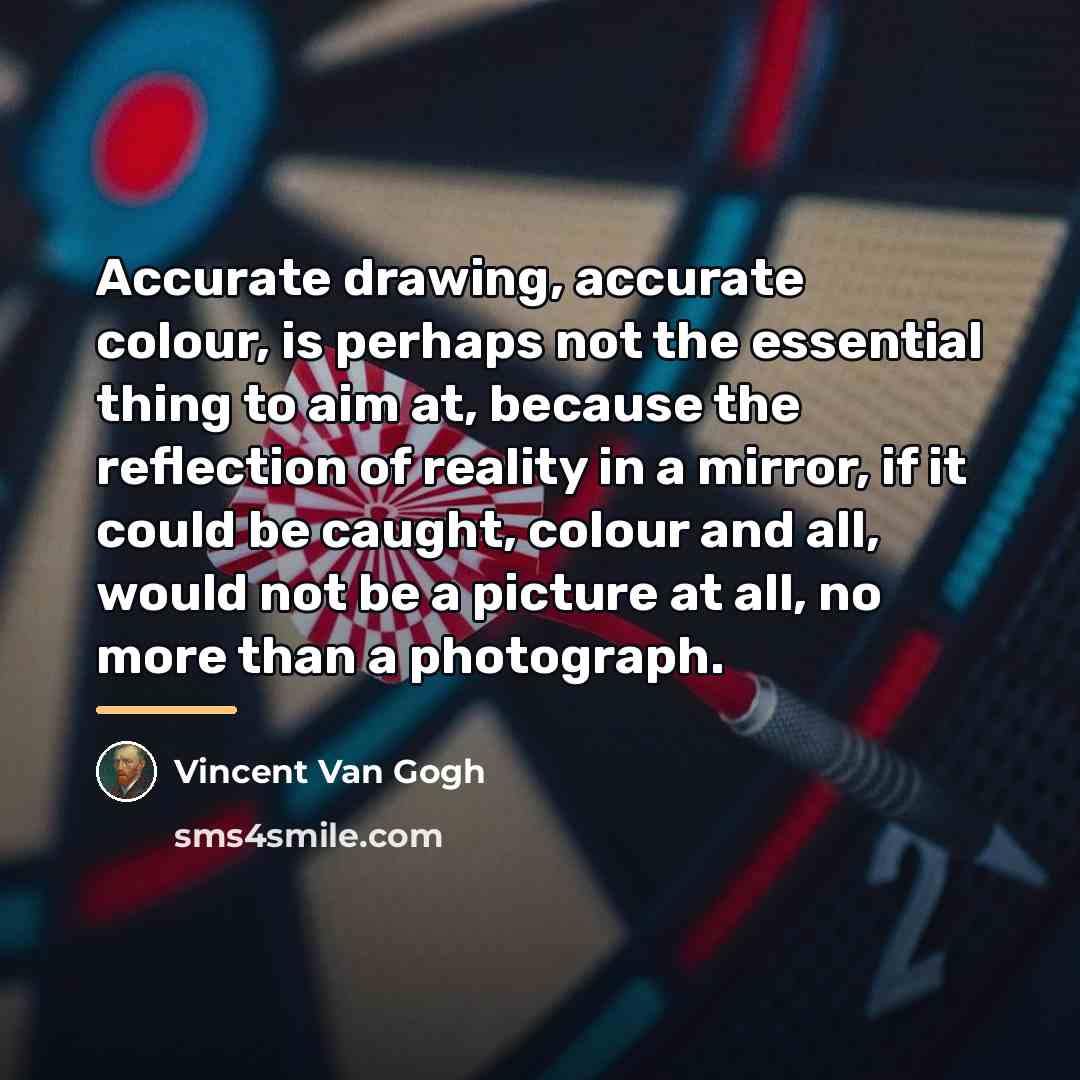 “Accurate drawing, accurate colour, is perhaps not the essential thing…” quote by Vincent Van Gogh