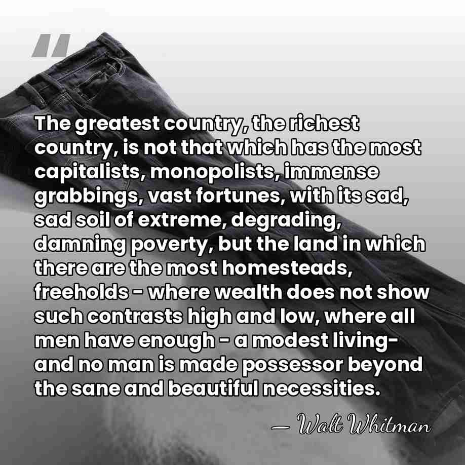 The greatest country, the richest country, is not that which has the&hellip; - Walt Whitman
