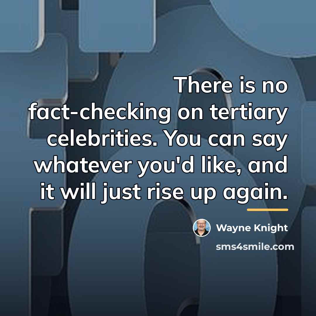 “There is no fact-checking on tertiary celebrities. You can say…” quote by Wayne Knight